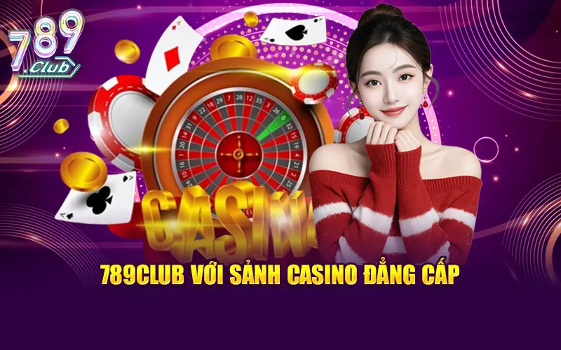 789CLUB với sảnh casino đẳng cấp